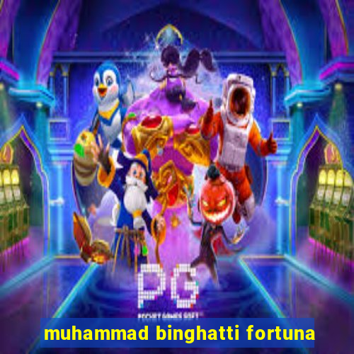 muhammad binghatti fortuna